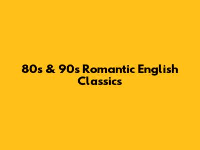 80s & 90s Romantic English Classics