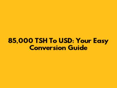 85,000 TSH To USD: Your Easy Conversion Guide