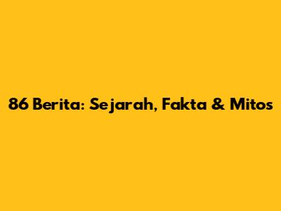 86 Berita: Sejarah, Fakta & Mitos