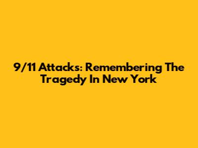 9/11 Attacks: Remembering The Tragedy In New York