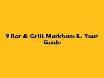 9 Bar & Grill Markham IL: Your Guide
