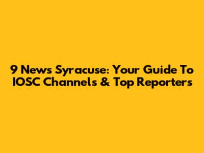 9 News Syracuse: Your Guide To IOSC Channels & Top Reporters