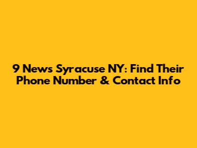 9 News Syracuse NY: Find Their Phone Number & Contact Info