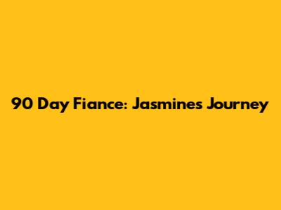 90 Day Fiance: Jasmine's Journey