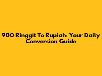 900 Ringgit To Rupiah: Your Daily Conversion Guide