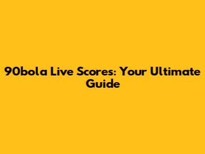 90bola Live Scores: Your Ultimate Guide