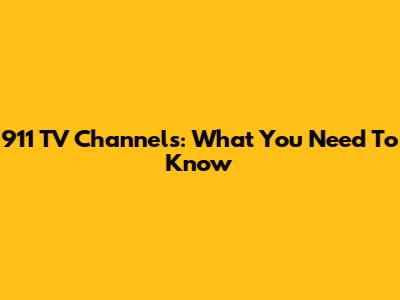 911 TV Channels: What You Need To Know