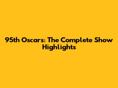 95th Oscars: The Complete Show Highlights