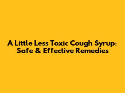 A Little Less Toxic Cough Syrup: Safe & Effective Remedies
