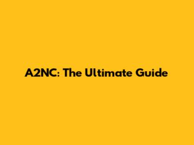 A2NC: The Ultimate Guide