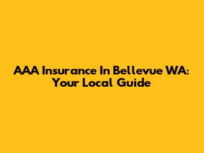 AAA Insurance In Bellevue WA: Your Local Guide