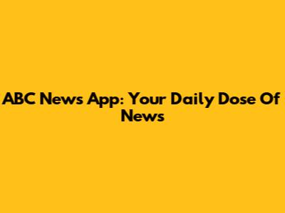 ABC News App: Your Daily Dose Of News
