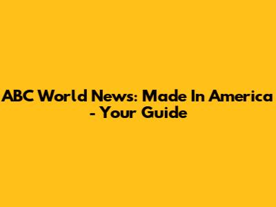 ABC World News: Made In America - Your Guide