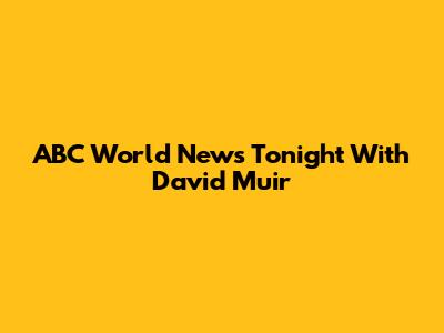 ABC World News Tonight With David Muir