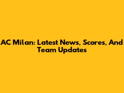 AC Milan: Latest News, Scores, And Team Updates