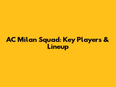 AC Milan Squad: Key Players & Lineup