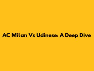 AC Milan Vs Udinese: A Deep Dive