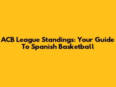 ACB League Standings: Your Guide To Spanish Basketball