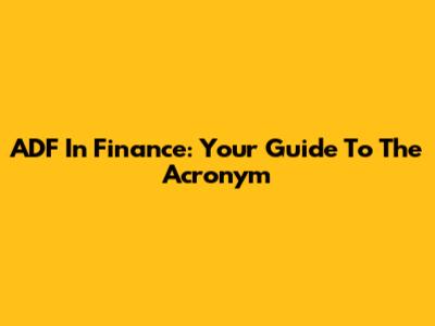ADF In Finance: Your Guide To The Acronym