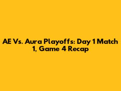 AE Vs. Aura Playoffs: Day 1 Match 1, Game 4 Recap