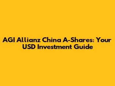 AGI Allianz China A-Shares: Your USD Investment Guide