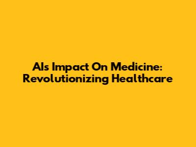 AI's Impact On Medicine: Revolutionizing Healthcare