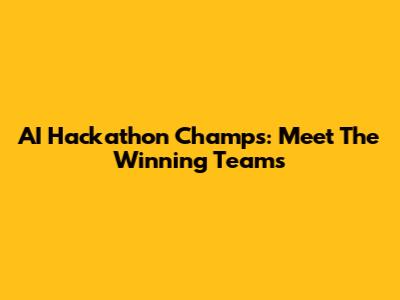 AI Hackathon Champs: Meet The Winning Teams