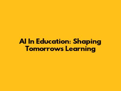 AI In Education: Shaping Tomorrow's Learning