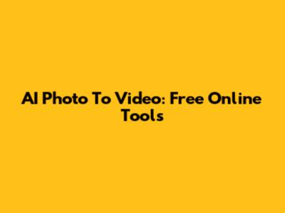AI Photo To Video: Free Online Tools