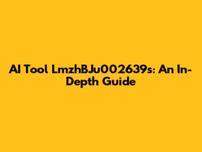 AI Tool LmzhBJu002639s: An In-Depth Guide