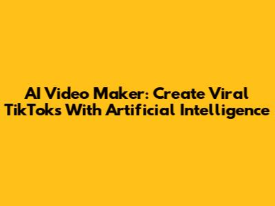 AI Video Maker: Create Viral TikToks With Artificial Intelligence