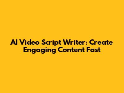 AI Video Script Writer: Create Engaging Content Fast