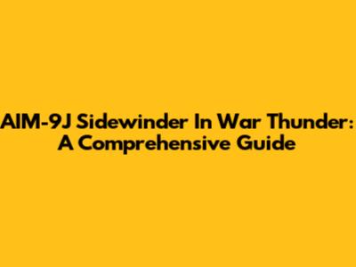 AIM-9J Sidewinder In War Thunder: A Comprehensive Guide