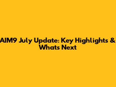 AIM9 July Update: Key Highlights & What's Next