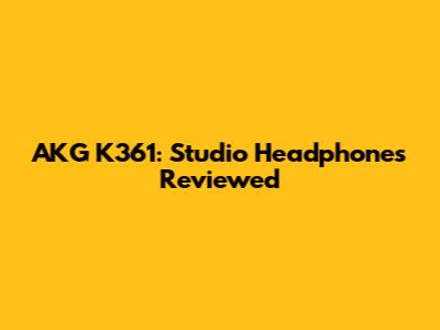 AKG K361: Studio Headphones Reviewed