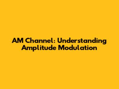AM Channel: Understanding Amplitude Modulation