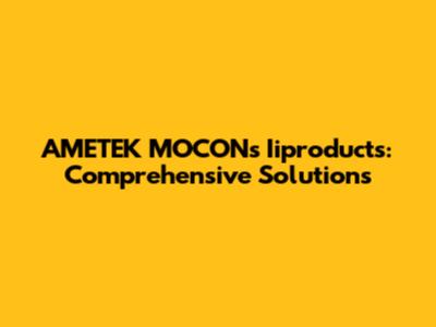 AMETEK MOCON's Iiproducts: Comprehensive Solutions