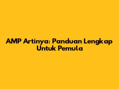AMP Artinya: Panduan Lengkap Untuk Pemula