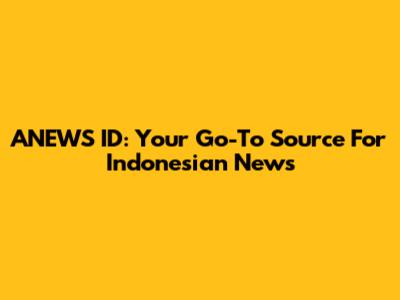 ANEWS ID: Your Go-To Source For Indonesian News