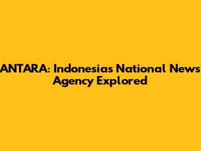 ANTARA: Indonesia's National News Agency Explored