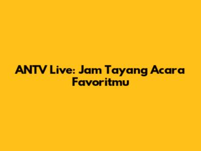 ANTV Live: Jam Tayang Acara Favoritmu