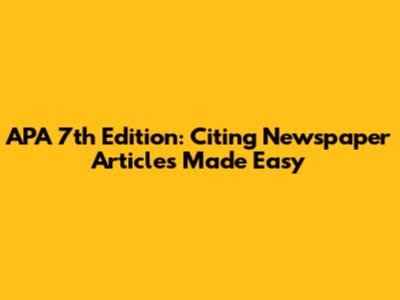 APA 7th Edition: Citing Newspaper Articles Made Easy