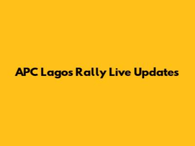 APC Lagos Rally Live Updates