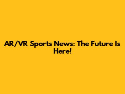 AR/VR Sports News: The Future Is Here!