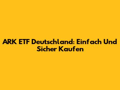 ARK ETF Deutschland: Einfach Und Sicher Kaufen