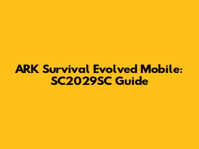 ARK Survival Evolved Mobile: SC2029SC Guide
