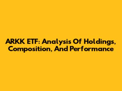 ARKK ETF: Analysis Of Holdings, Composition, And Performance