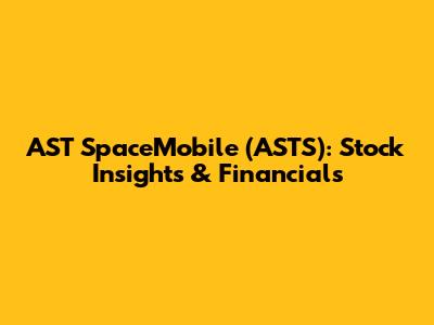 AST SpaceMobile (ASTS): Stock Insights & Financials
