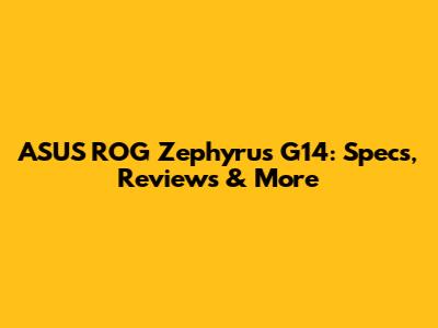 ASUS ROG Zephyrus G14: Specs, Reviews & More