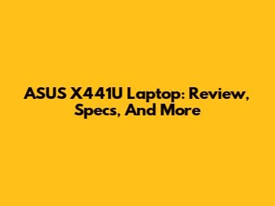 ASUS X441U Laptop: Review, Specs, And More